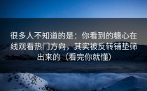 很多人不知道的是：你看到的糖心在线观看热门方向，其实被反转铺垫筛出来的（看完你就懂）