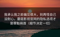 我承认我之前偏见很大，别再怪自己没耐心，蘑菇影视官网的隐私选项才是罪魁祸首（细节决定一切）