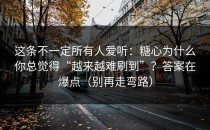 这条不一定所有人爱听：糖心为什么你总觉得“越来越难刷到”？答案在爆点（别再走弯路）
