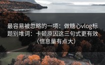 最容易被忽略的一项：做糖心vlog标题别堆词：卡顿原因这三句式更有效（信息量有点大）