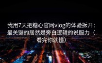 我用7天把糖心官网vlog的体验拆开：最关键的居然是旁白逻辑的说服力（看完你就懂）