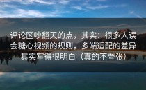 评论区吵翻天的点，其实：很多人误会糖心视频的规则，多端适配的差异其实写得很明白（真的不夸张）