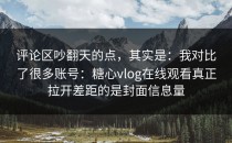评论区吵翻天的点，其实是：我对比了很多账号：糖心vlog在线观看真正拉开差距的是封面信息量