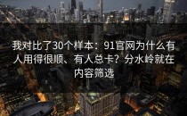 我对比了30个样本：91官网为什么有人用得很顺、有人总卡？分水岭就在内容筛选