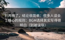 别再猜了，结论很简单：很多人误会了糖心的规则：BGM选择其实写得很明白（别被误导）
