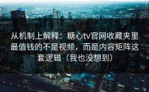 从机制上解释：糖心tv官网收藏夹里最值钱的不是视频，而是内容矩阵这套逻辑（我也没想到）