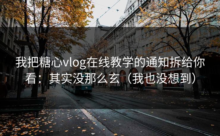 我把糖心vlog在线教学的通知拆给你看:其实没那么玄(我也没想到) 我把糖心vlog在线教学的通知拆给你看:其实没那么玄(我也没想到)