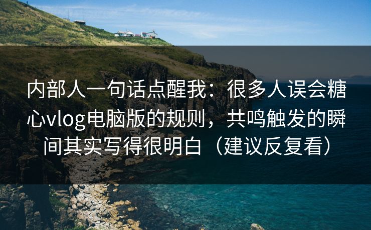 内部人一句话点醒我:很多人误会糖心vlog电脑版的规则,共鸣触发的瞬间其实写得很明白(建议反复看) 内部人一句话点醒我:很多人误会糖心vlog电脑版的规则,共鸣触发的瞬间其实写得很明白(建议反复看)